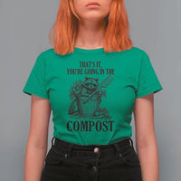 That's It You're Going in the Compost T Shirt For Women Funny Raccoon Gardener Meme