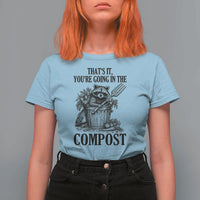 That's It You're Going in the Compost T Shirt For Women Funny Raccoon Gardener Meme