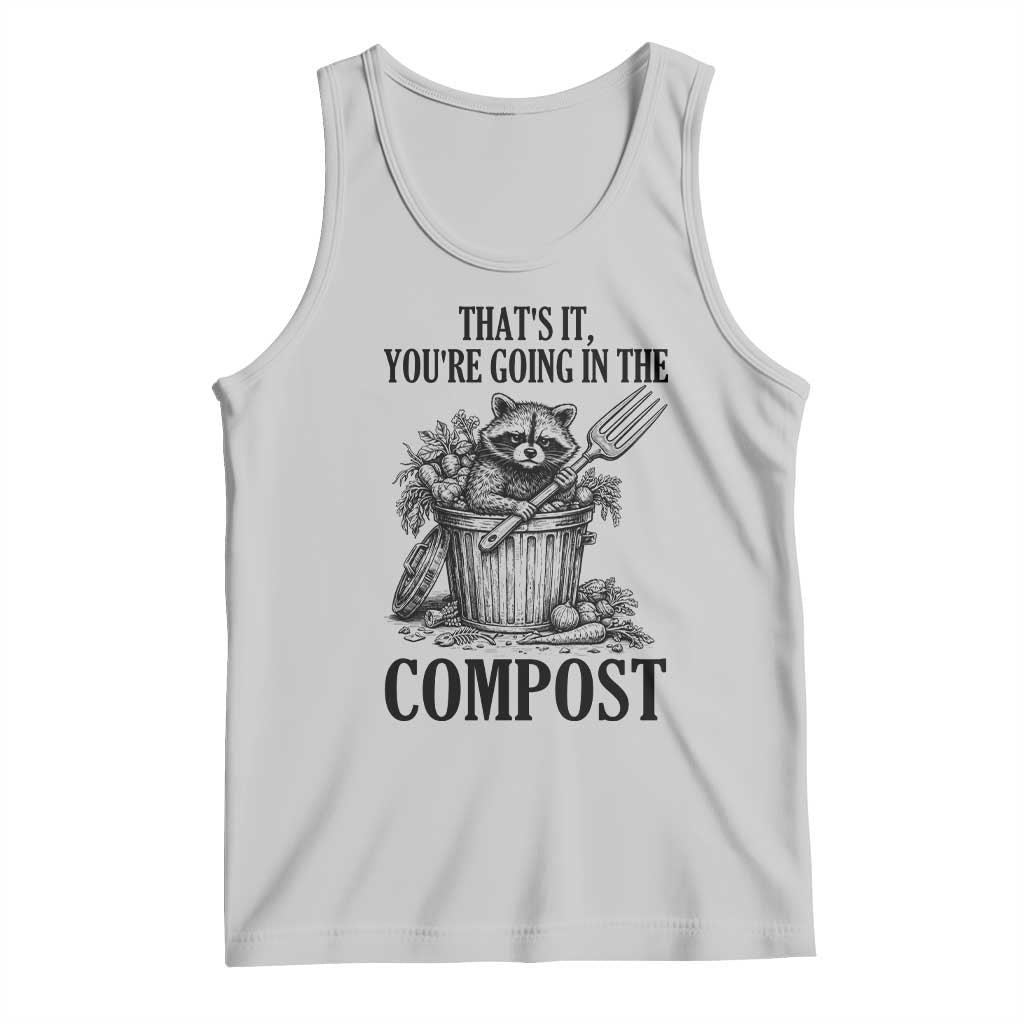 That's It You're Going in the Compost Tank Top Funny Raccoon Gardener Meme