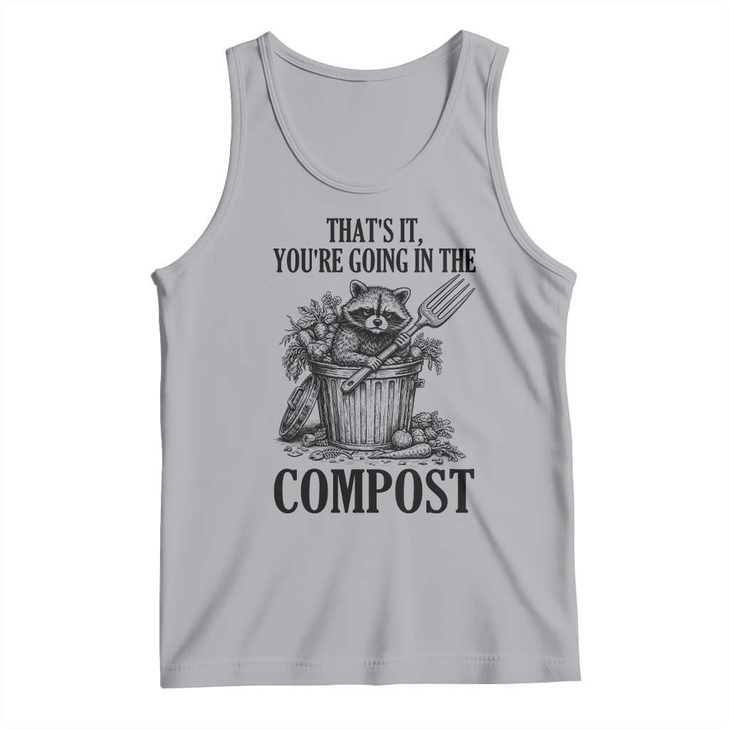 That's It You're Going in the Compost Tank Top Funny Raccoon Gardener Meme