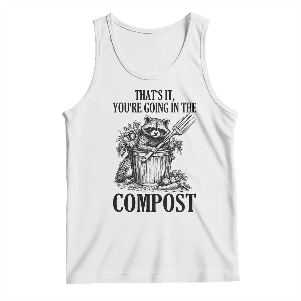 That's It You're Going in the Compost Tank Top Funny Raccoon Gardener Meme