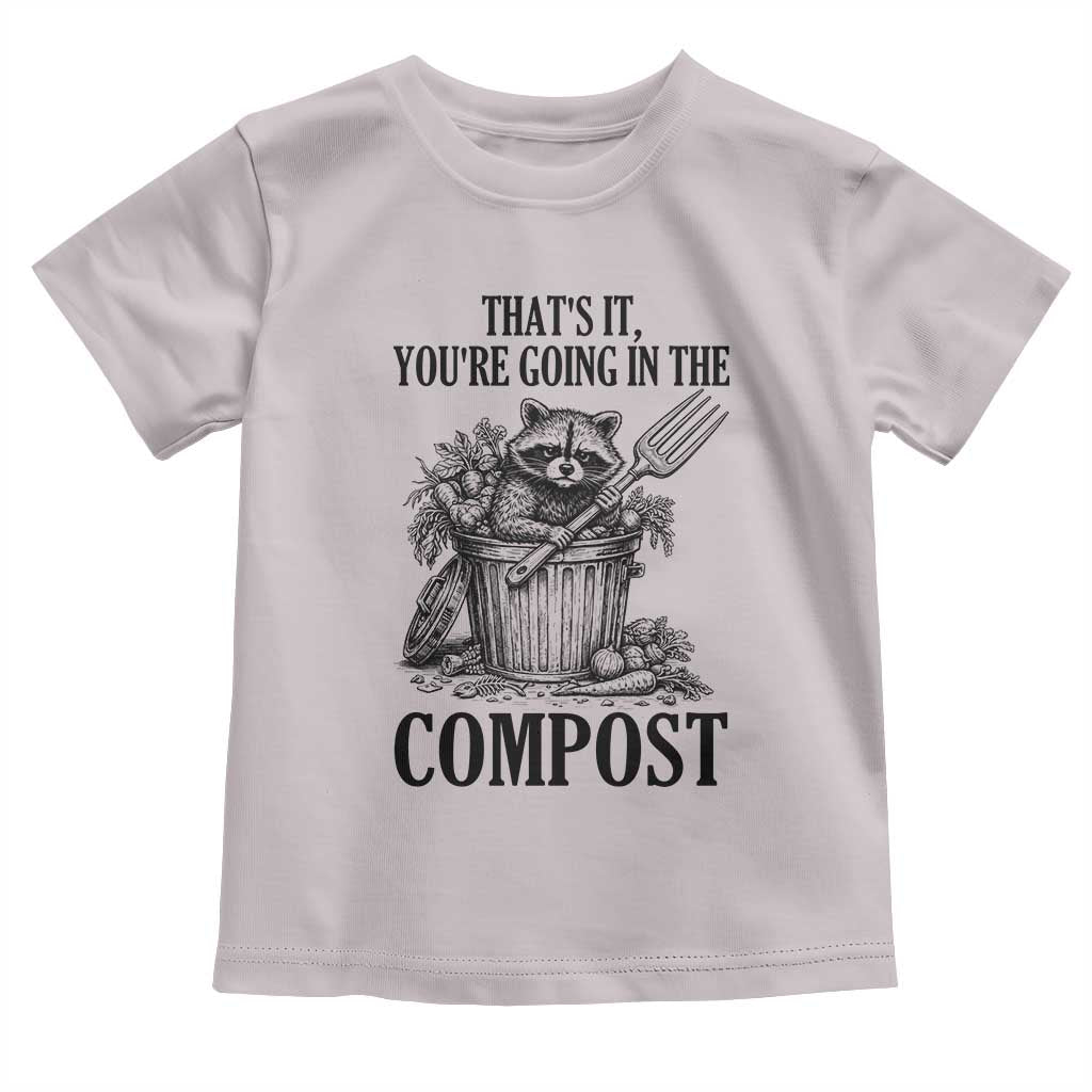 That's It You're Going in the Compost Toddler T Shirt Funny Raccoon Gardener Meme
