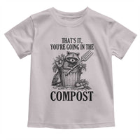 That's It You're Going in the Compost Toddler T Shirt Funny Raccoon Gardener Meme