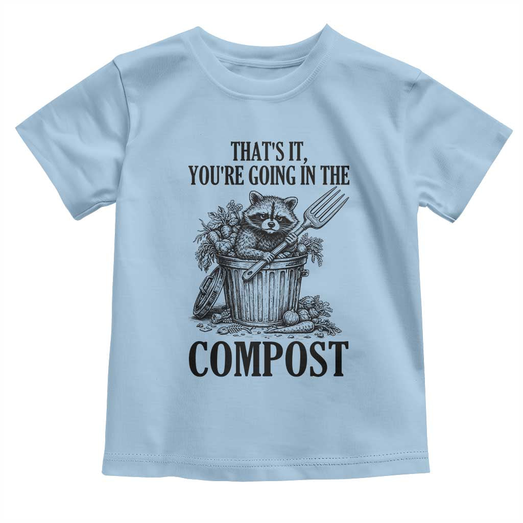 That's It You're Going in the Compost Toddler T Shirt Funny Raccoon Gardener Meme