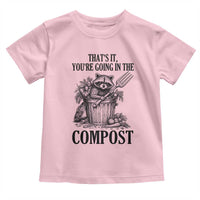That's It You're Going in the Compost Toddler T Shirt Funny Raccoon Gardener Meme
