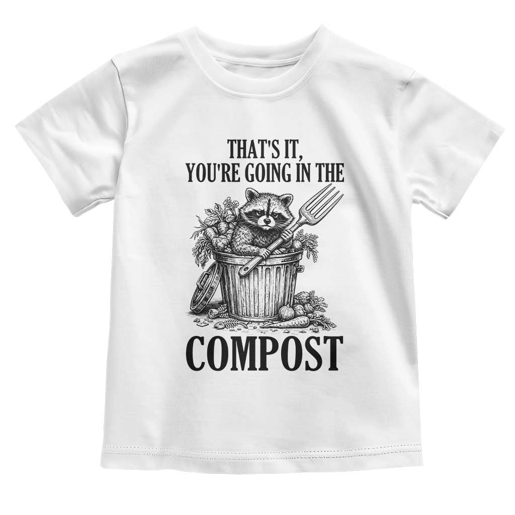 That's It You're Going in the Compost Toddler T Shirt Funny Raccoon Gardener Meme
