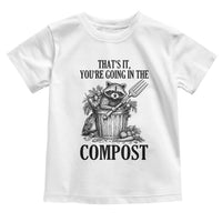 That's It You're Going in the Compost Toddler T Shirt Funny Raccoon Gardener Meme