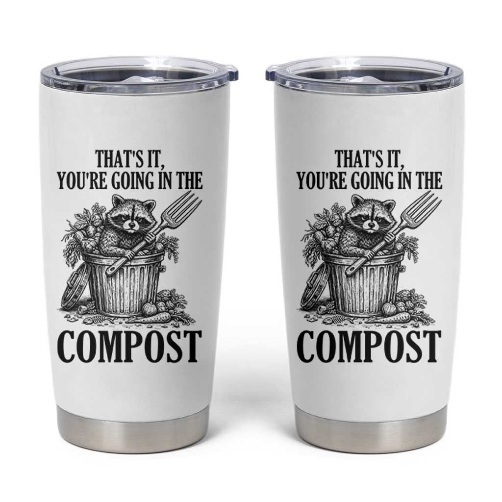 That's It You're Going in the Compost Tumbler Cup Funny Raccoon Gardener Meme