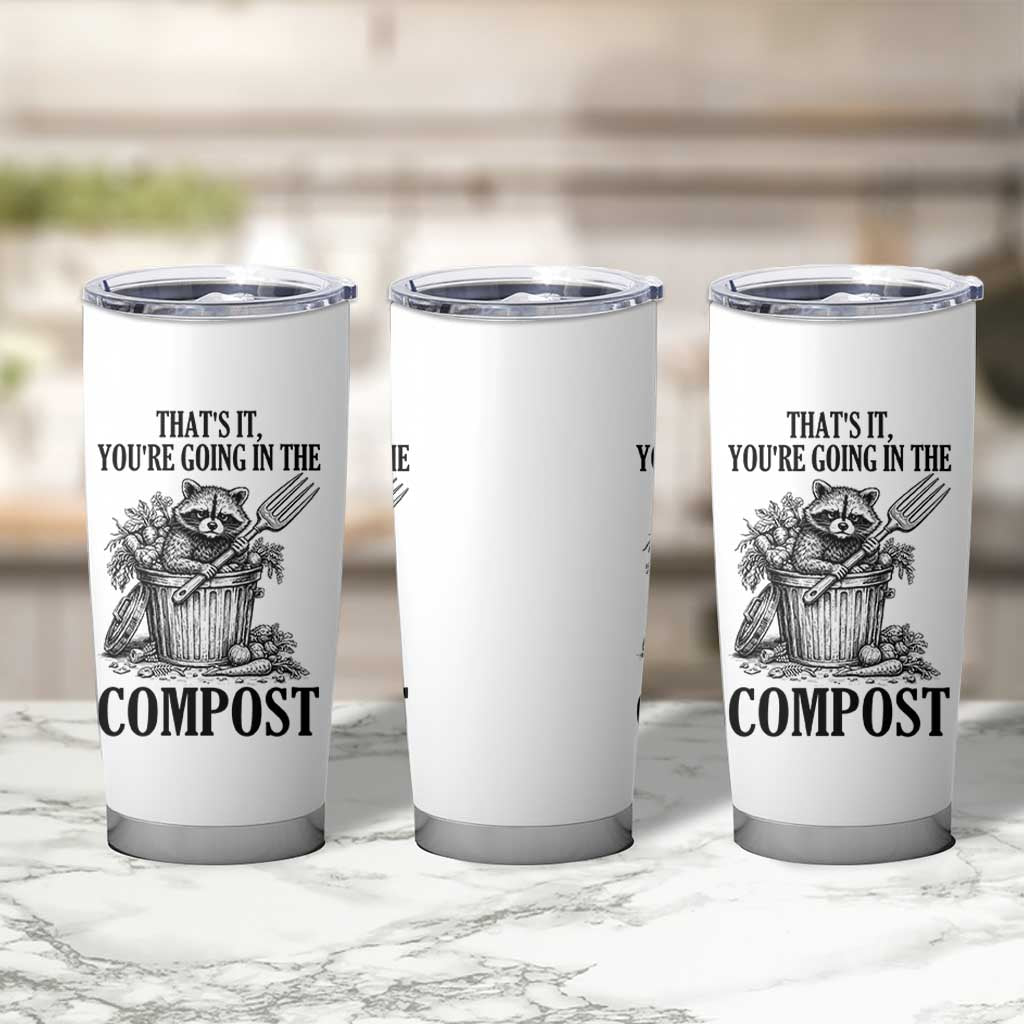 That's It You're Going in the Compost Tumbler Cup Funny Raccoon Gardener Meme