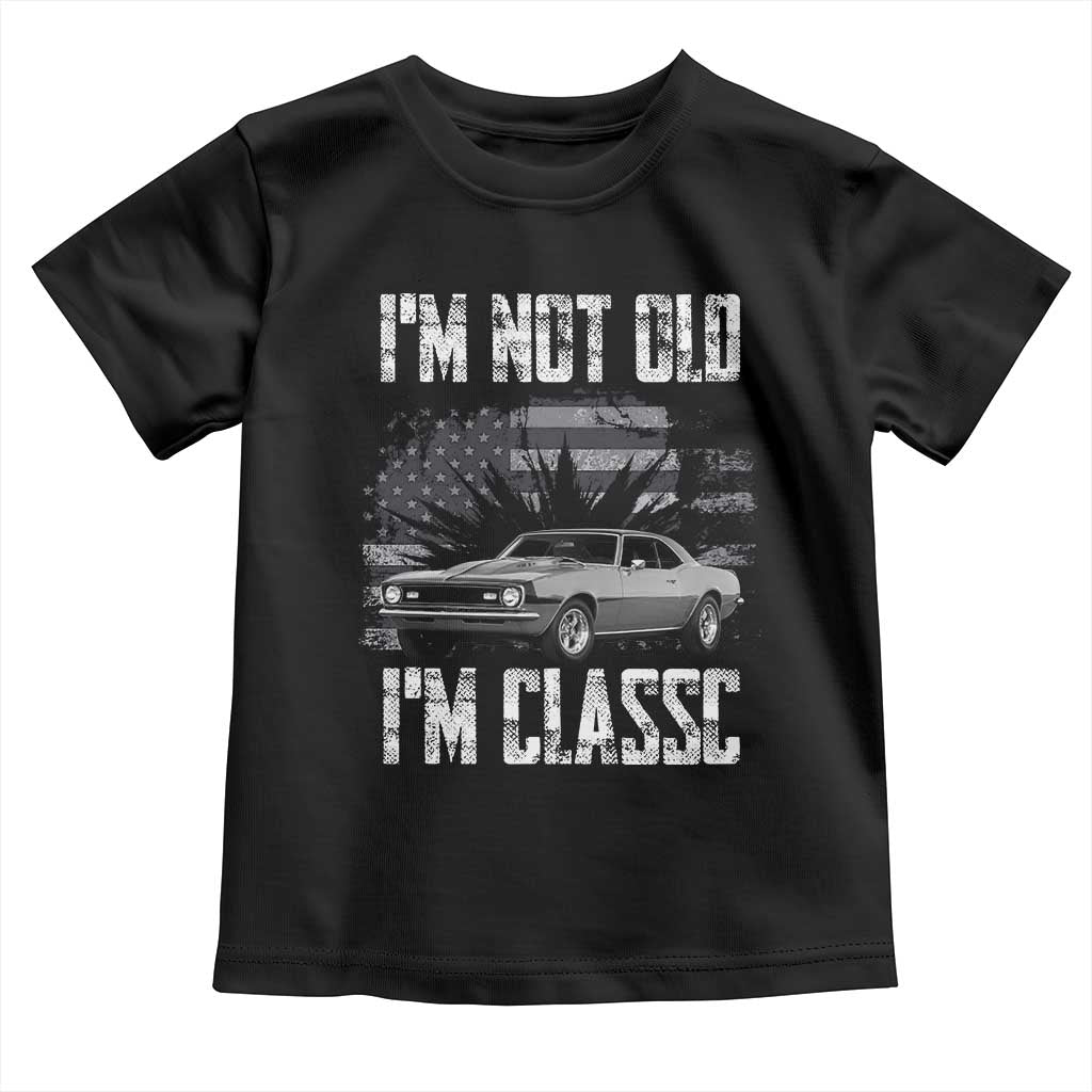 I'm Not Old I'm Classic Toddler T Shirt Retro American Muscle Car Classic USA
