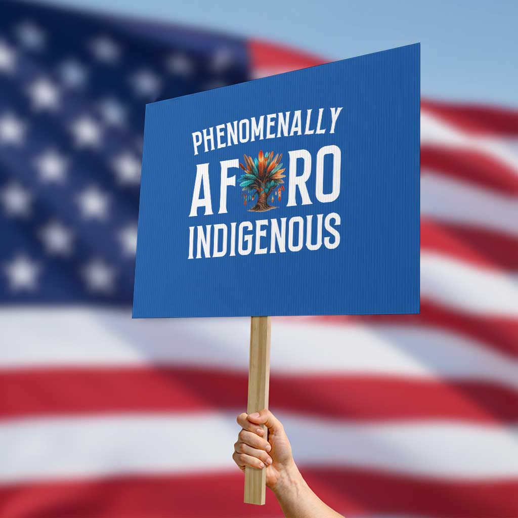 Afro Indigenous Native Pride Phenomenally Indigenous People Protest Sign - Wonder Print Shop