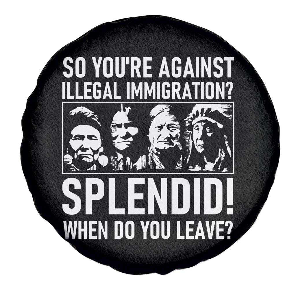 Funny Native American Spare Tire Cover So You Are Against Illegal Immigration Splendid When Do You Leave - Wonder Print Shop