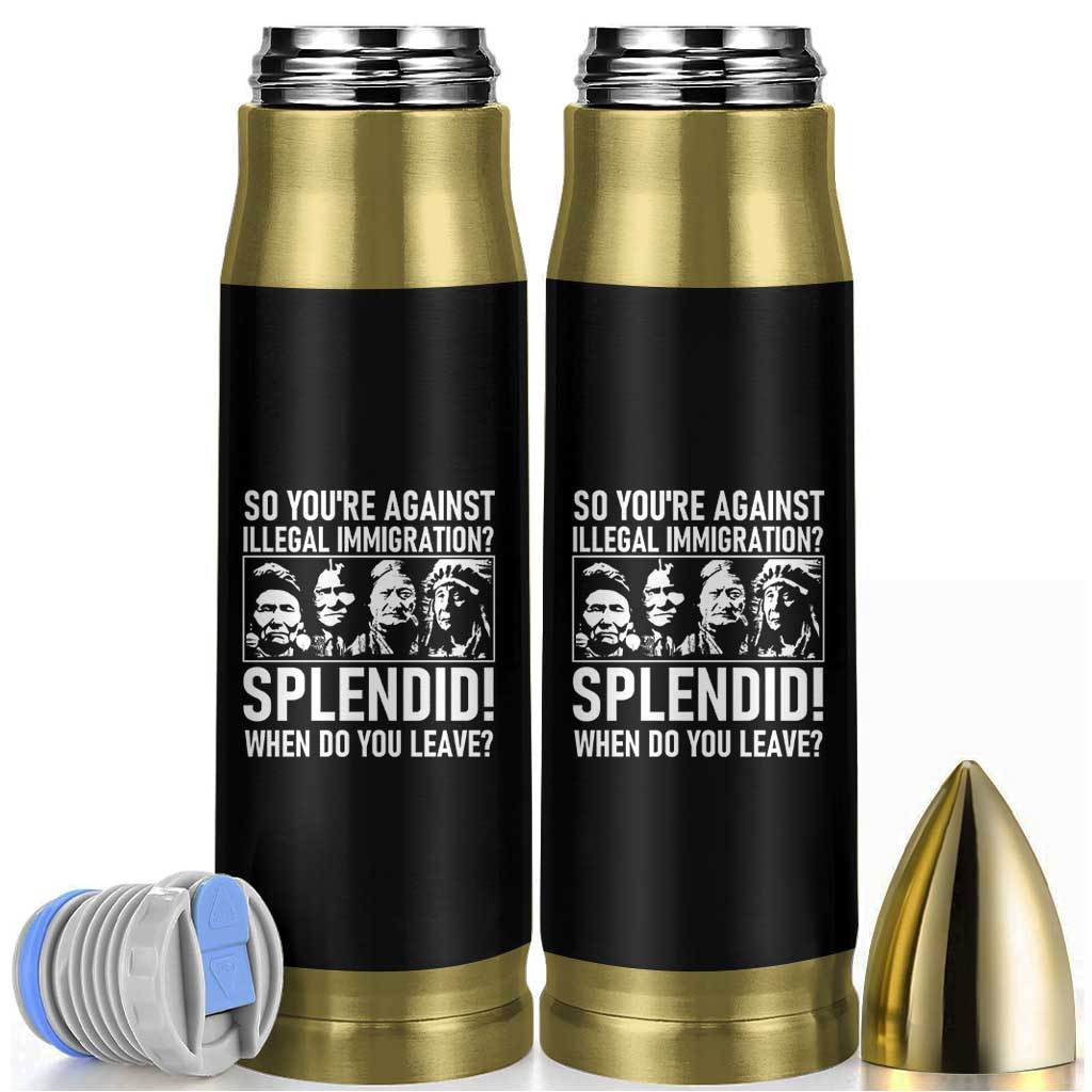 Funny Native American Bullet Tumbler So You Are Against Illegal Immigration Splendid When Do You Leave