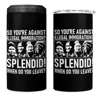 Funny Native American 4 in 1 Can Cooler Tumbler So You Are Against Illegal Immigration Splendid When Do You Leave