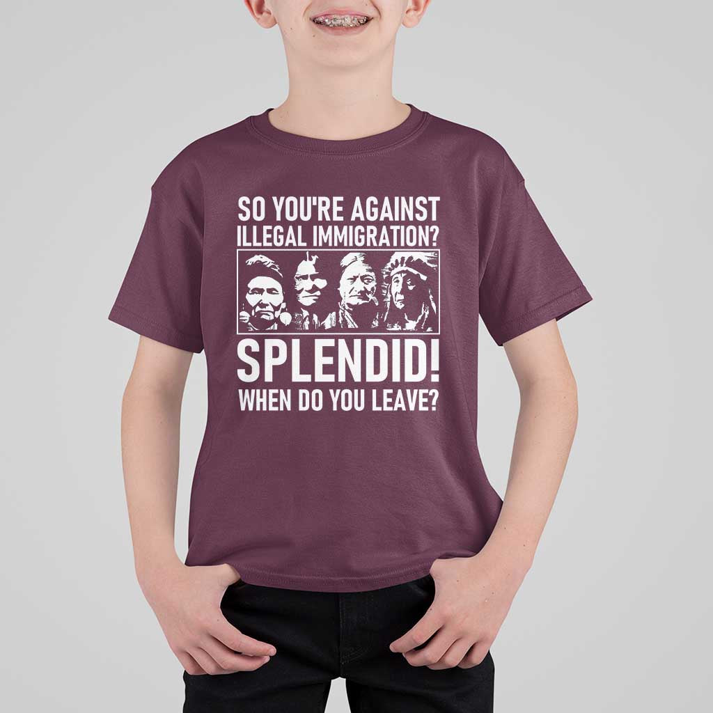 Funny Native American T Shirt For Kid So You Are Against Illegal Immigration Splendid When Do You Leave - Wonder Print Shop