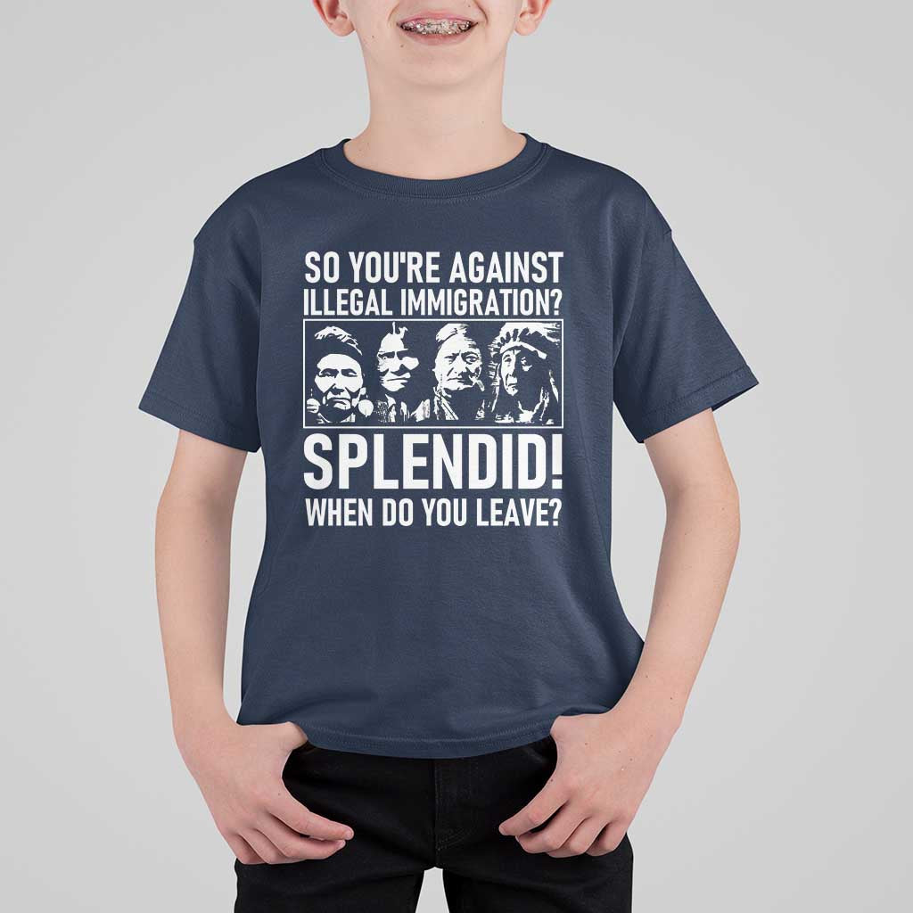 Funny Native American T Shirt For Kid So You Are Against Illegal Immigration Splendid When Do You Leave - Wonder Print Shop