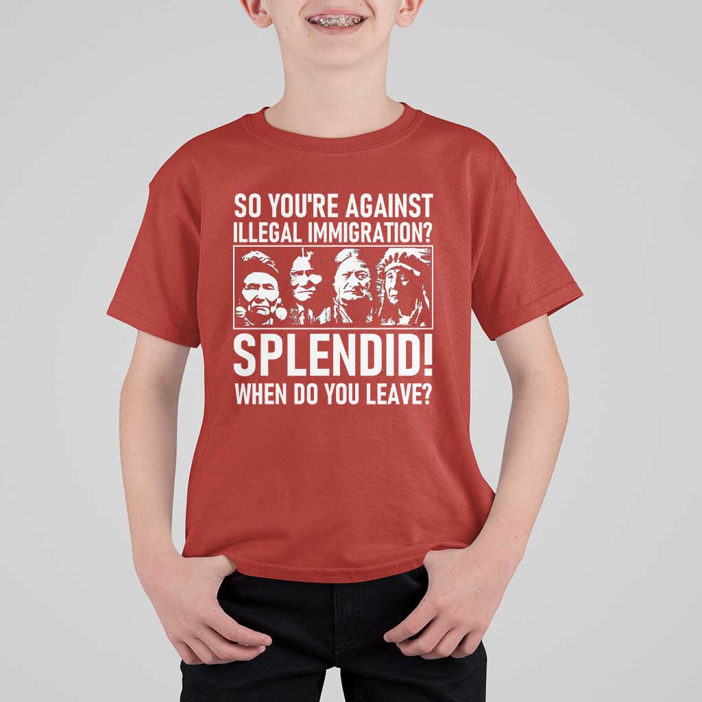 Funny Native American T Shirt For Kid So You Are Against Illegal Immigration Splendid When Do You Leave - Wonder Print Shop