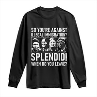 Funny Native American Long Sleeve Shirt So You Are Against Illegal Immigration Splendid When Do You Leave - Wonder Print Shop