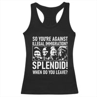 Funny Native American Racerback Tank Top So You Are Against Illegal Immigration Splendid When Do You Leave - Wonder Print Shop