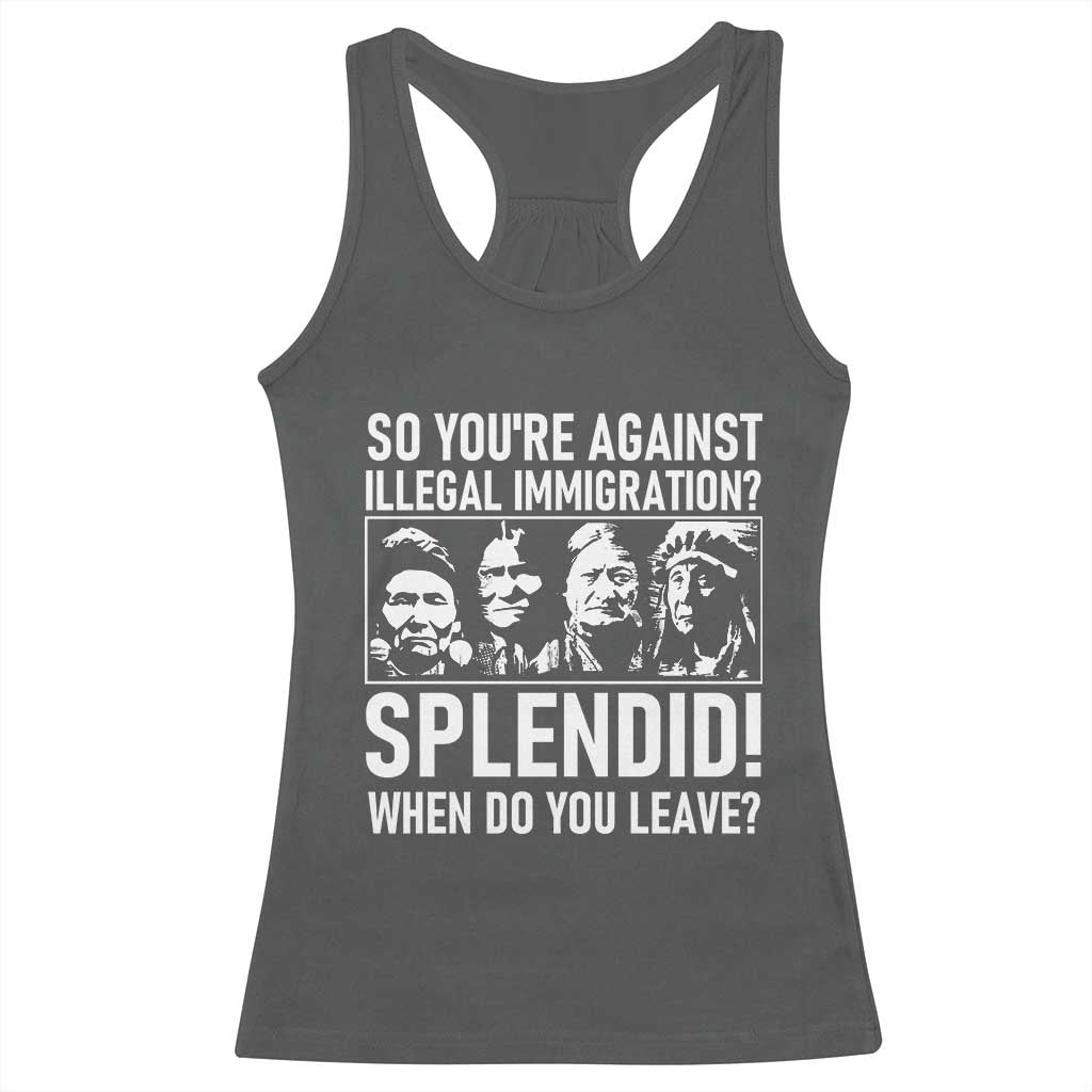Funny Native American Racerback Tank Top So You Are Against Illegal Immigration Splendid When Do You Leave - Wonder Print Shop