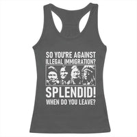 Funny Native American Racerback Tank Top So You Are Against Illegal Immigration Splendid When Do You Leave - Wonder Print Shop