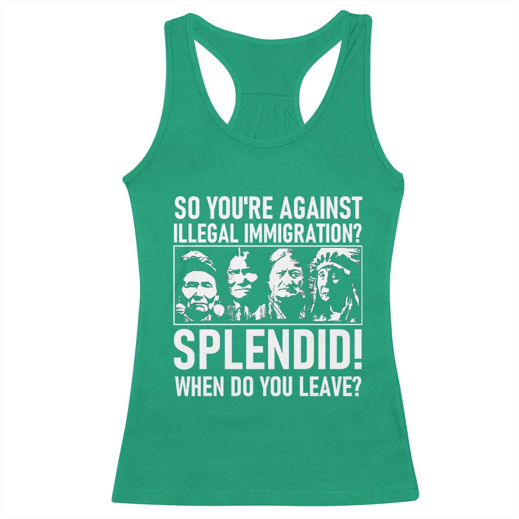 Funny Native American Racerback Tank Top So You Are Against Illegal Immigration Splendid When Do You Leave - Wonder Print Shop