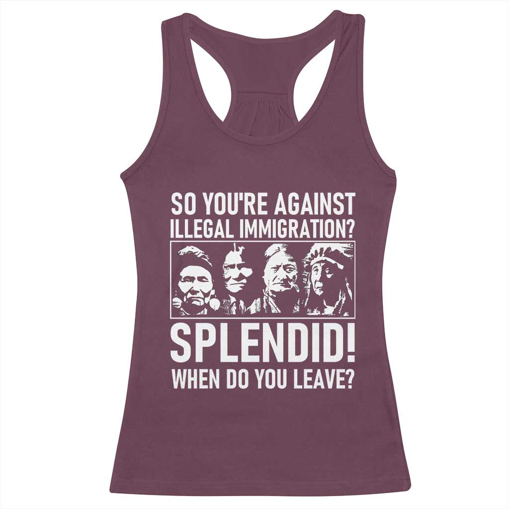 Funny Native American Racerback Tank Top So You Are Against Illegal Immigration Splendid When Do You Leave - Wonder Print Shop