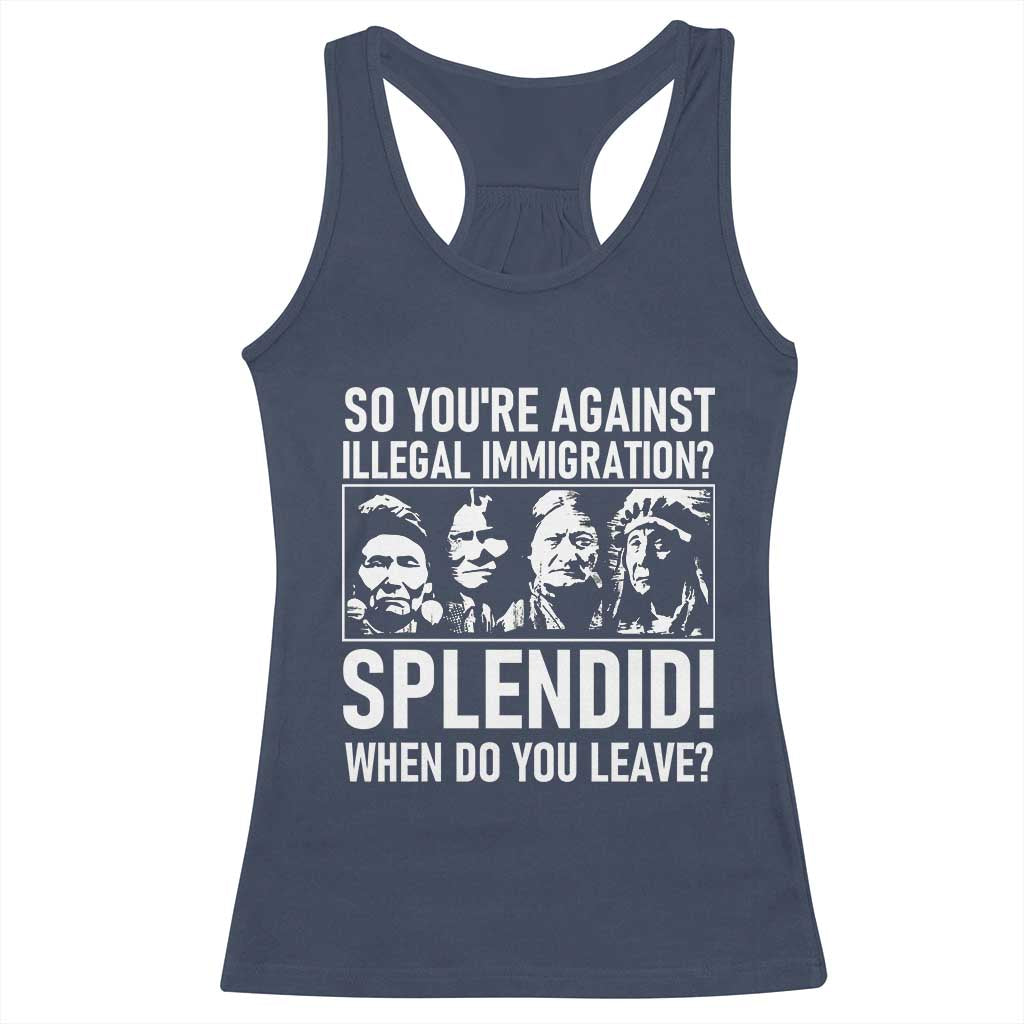 Funny Native American Racerback Tank Top So You Are Against Illegal Immigration Splendid When Do You Leave - Wonder Print Shop