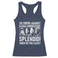 Funny Native American Racerback Tank Top So You Are Against Illegal Immigration Splendid When Do You Leave - Wonder Print Shop