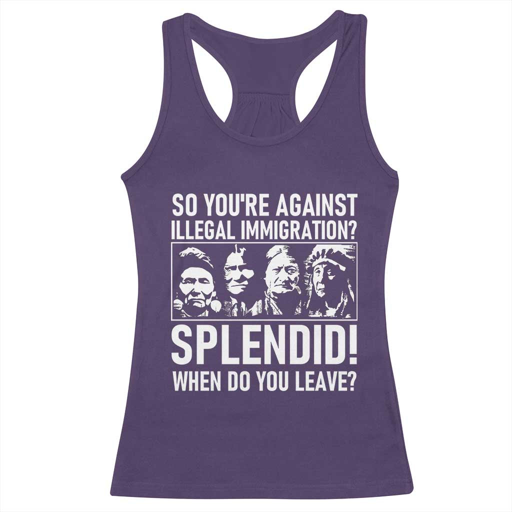 Funny Native American Racerback Tank Top So You Are Against Illegal Immigration Splendid When Do You Leave - Wonder Print Shop