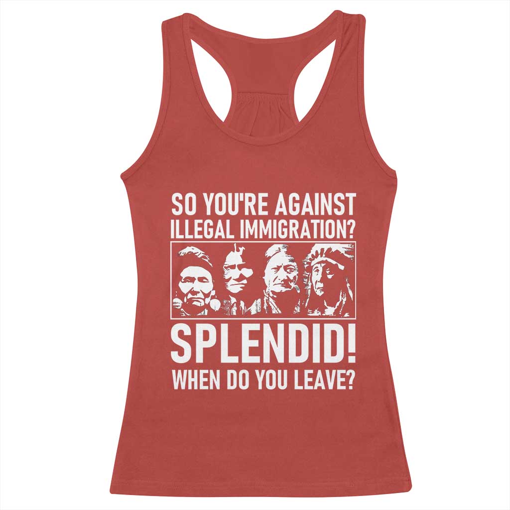 Funny Native American Racerback Tank Top So You Are Against Illegal Immigration Splendid When Do You Leave - Wonder Print Shop