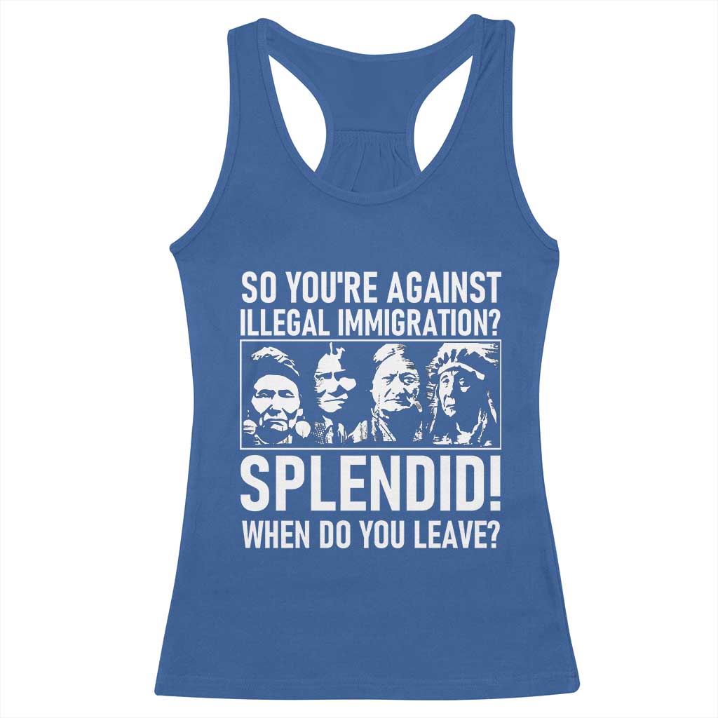 Funny Native American Racerback Tank Top So You Are Against Illegal Immigration Splendid When Do You Leave - Wonder Print Shop