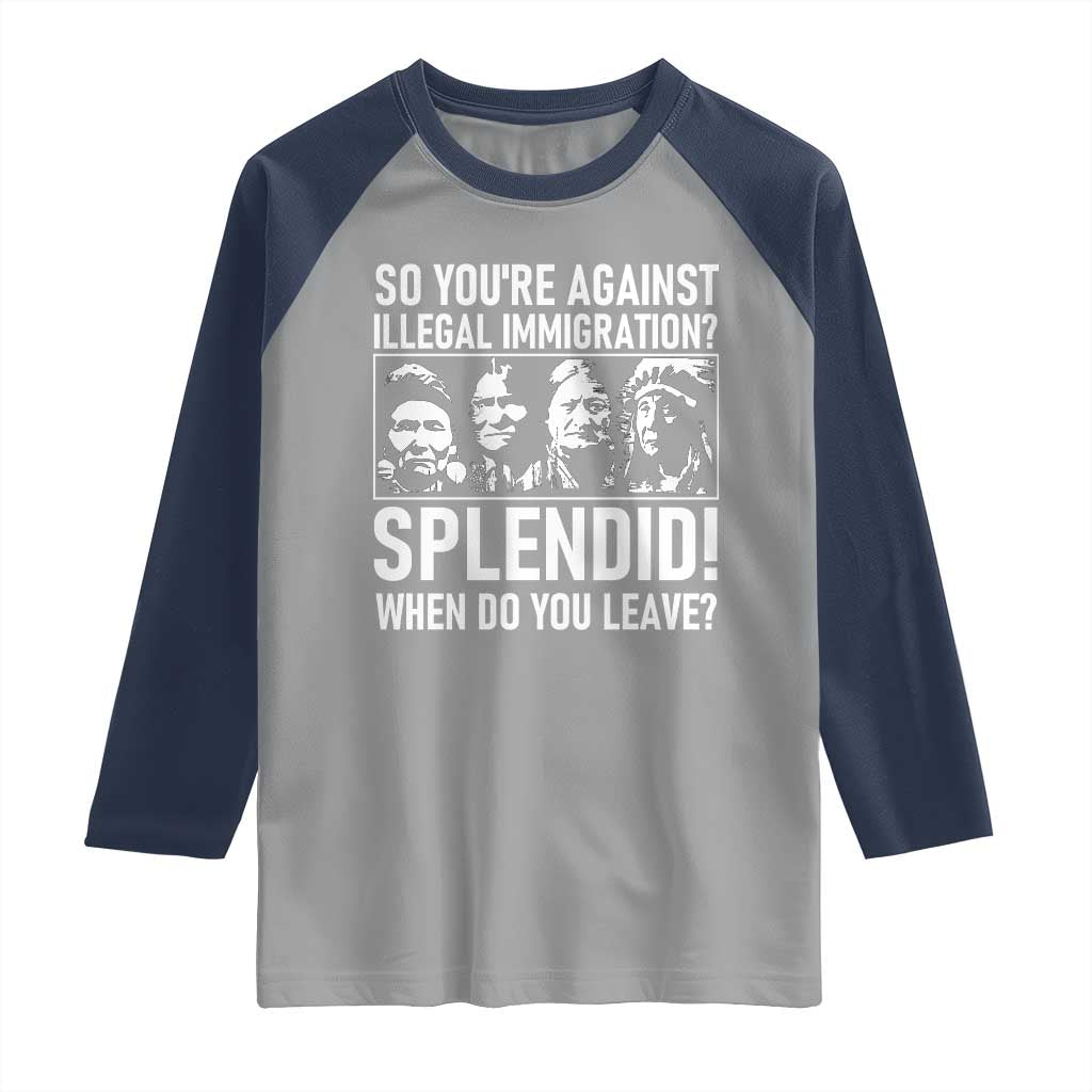 Funny Native American Raglan Shirt So You Are Against Illegal Immigration Splendid When Do You Leave - Wonder Print Shop