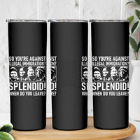 Funny Native American Skinny Tumbler So You Are Against Illegal Immigration Splendid When Do You Leave
