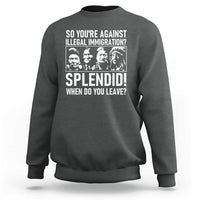 Funny Native American Sweatshirt So You Are Against Illegal Immigration Splendid When Do You Leave - Wonder Print Shop