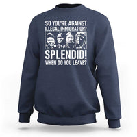 Funny Native American Sweatshirt So You Are Against Illegal Immigration Splendid When Do You Leave - Wonder Print Shop