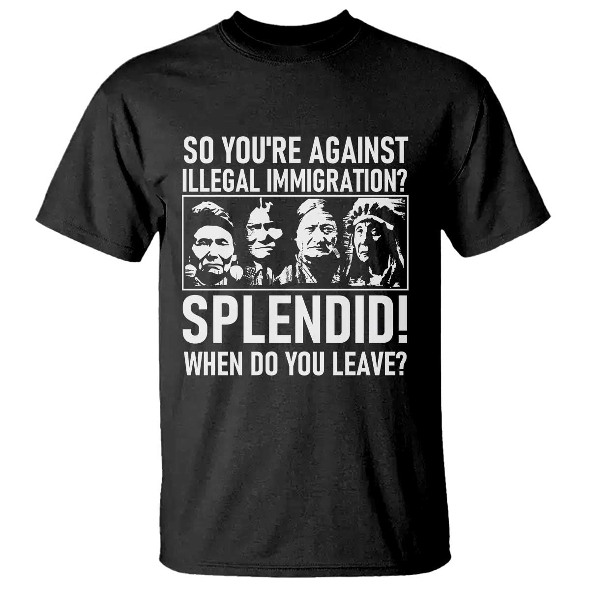 Funny Native American T Shirt So You Are Against Illegal Immigration Splendid When Do You Leave - Wonder Print Shop