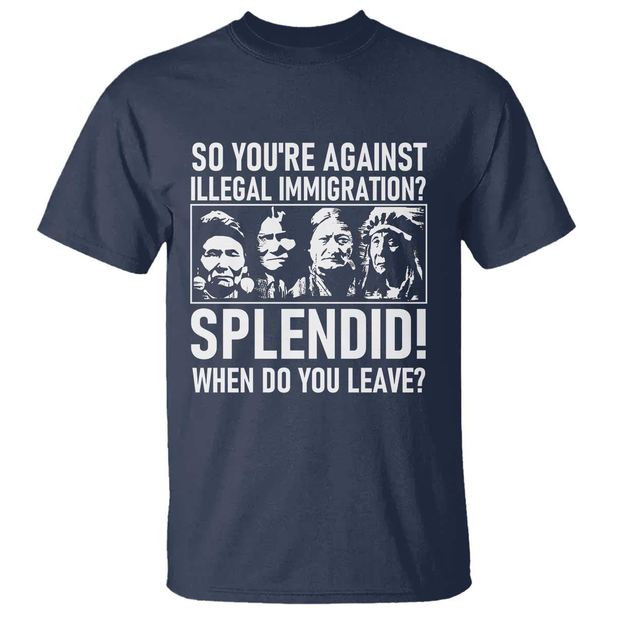 Funny Native American T Shirt So You Are Against Illegal Immigration Splendid When Do You Leave - Wonder Print Shop