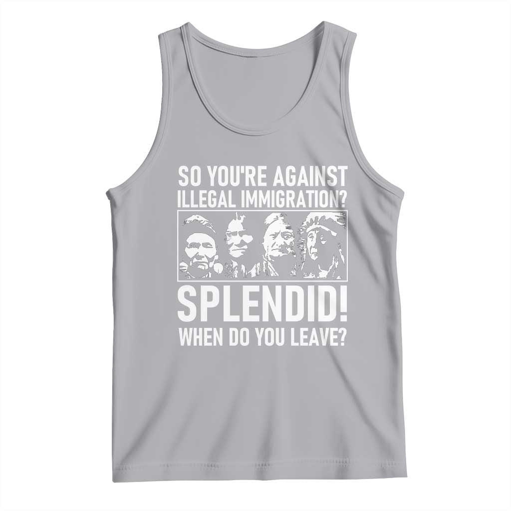 Funny Native American Tank Top So You Are Against Illegal Immigration Splendid When Do You Leave - Wonder Print Shop