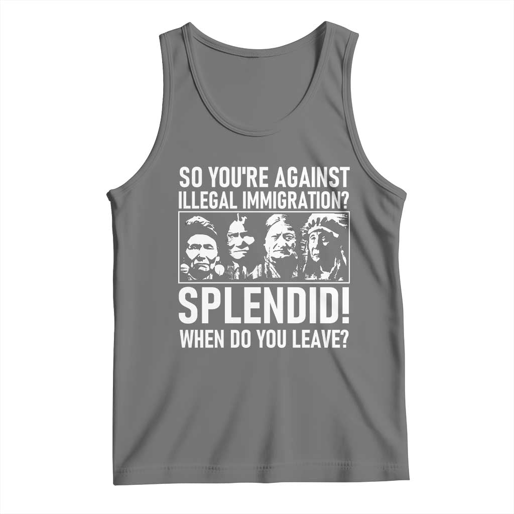 Funny Native American Tank Top So You Are Against Illegal Immigration Splendid When Do You Leave - Wonder Print Shop