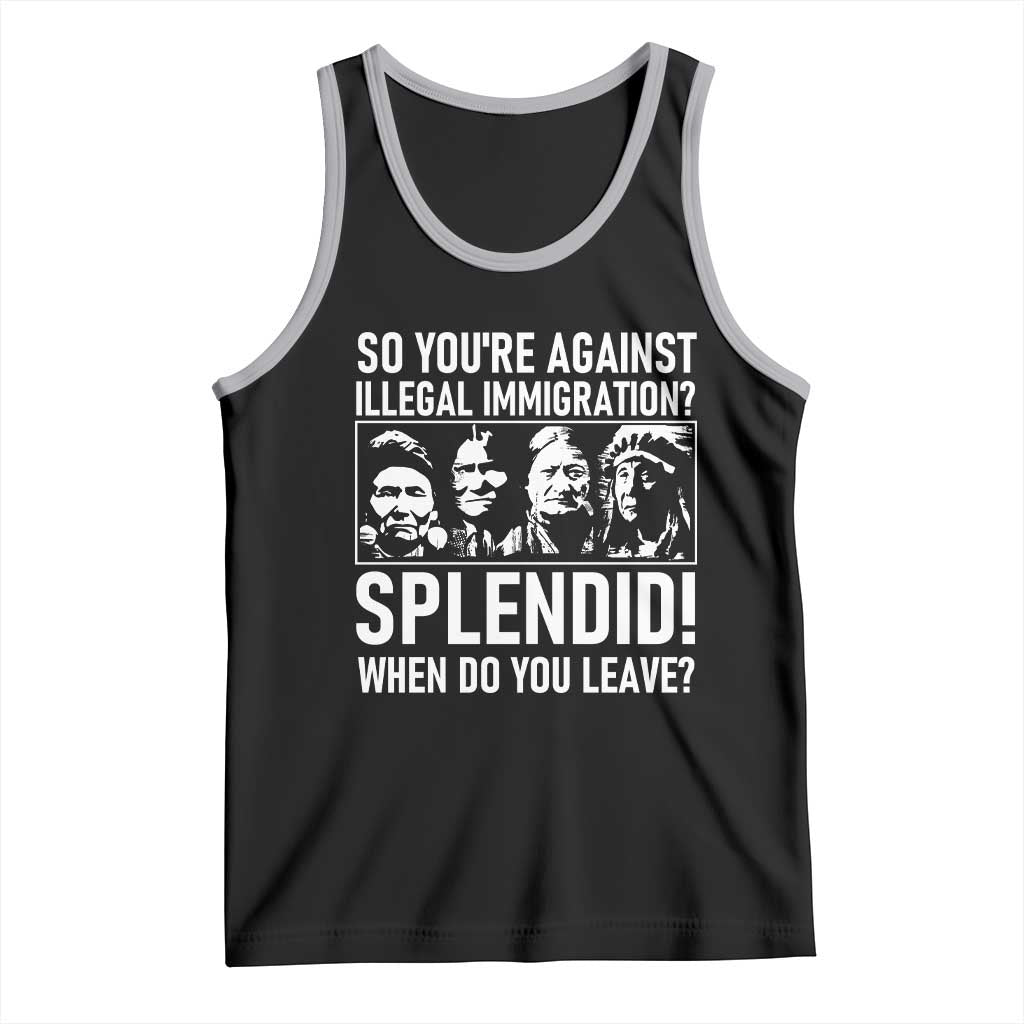 Funny Native American Tank Top So You Are Against Illegal Immigration Splendid When Do You Leave - Wonder Print Shop