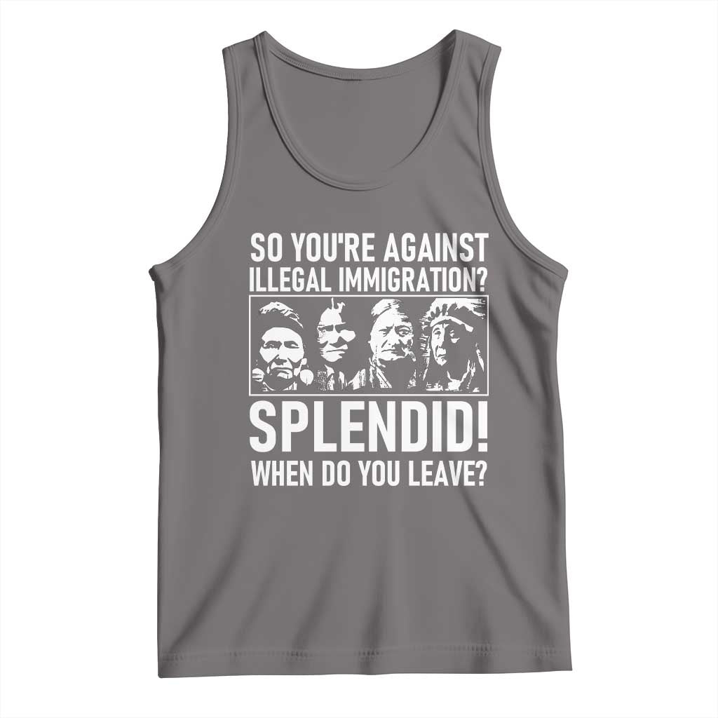 Funny Native American Tank Top So You Are Against Illegal Immigration Splendid When Do You Leave - Wonder Print Shop