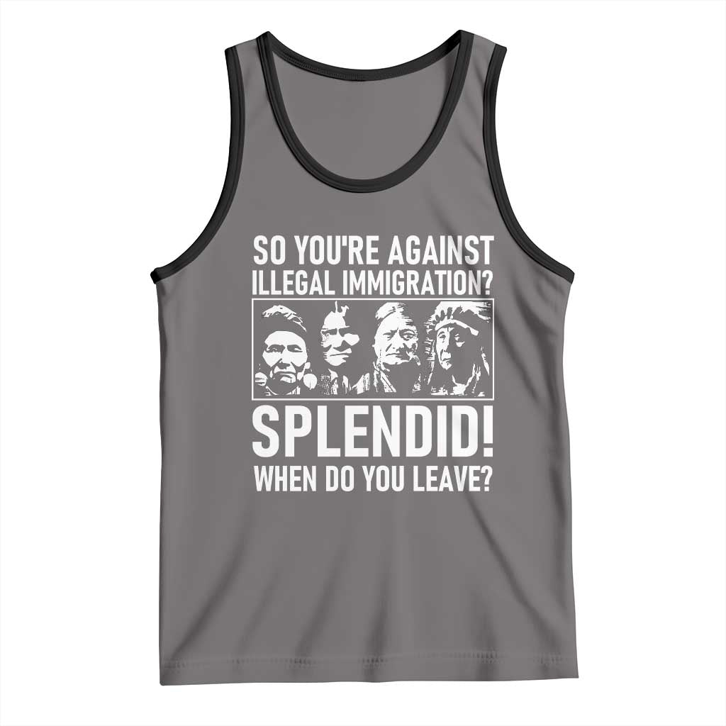 Funny Native American Tank Top So You Are Against Illegal Immigration Splendid When Do You Leave - Wonder Print Shop