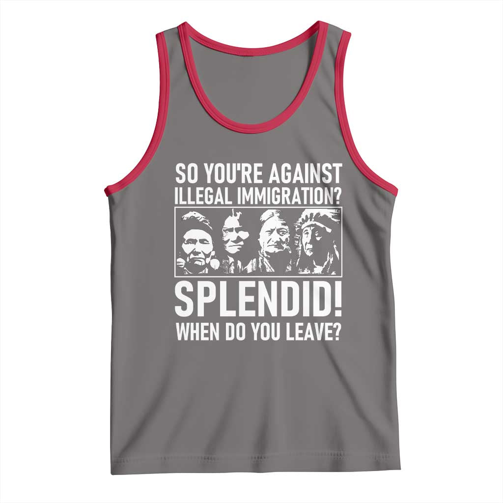 Funny Native American Tank Top So You Are Against Illegal Immigration Splendid When Do You Leave - Wonder Print Shop