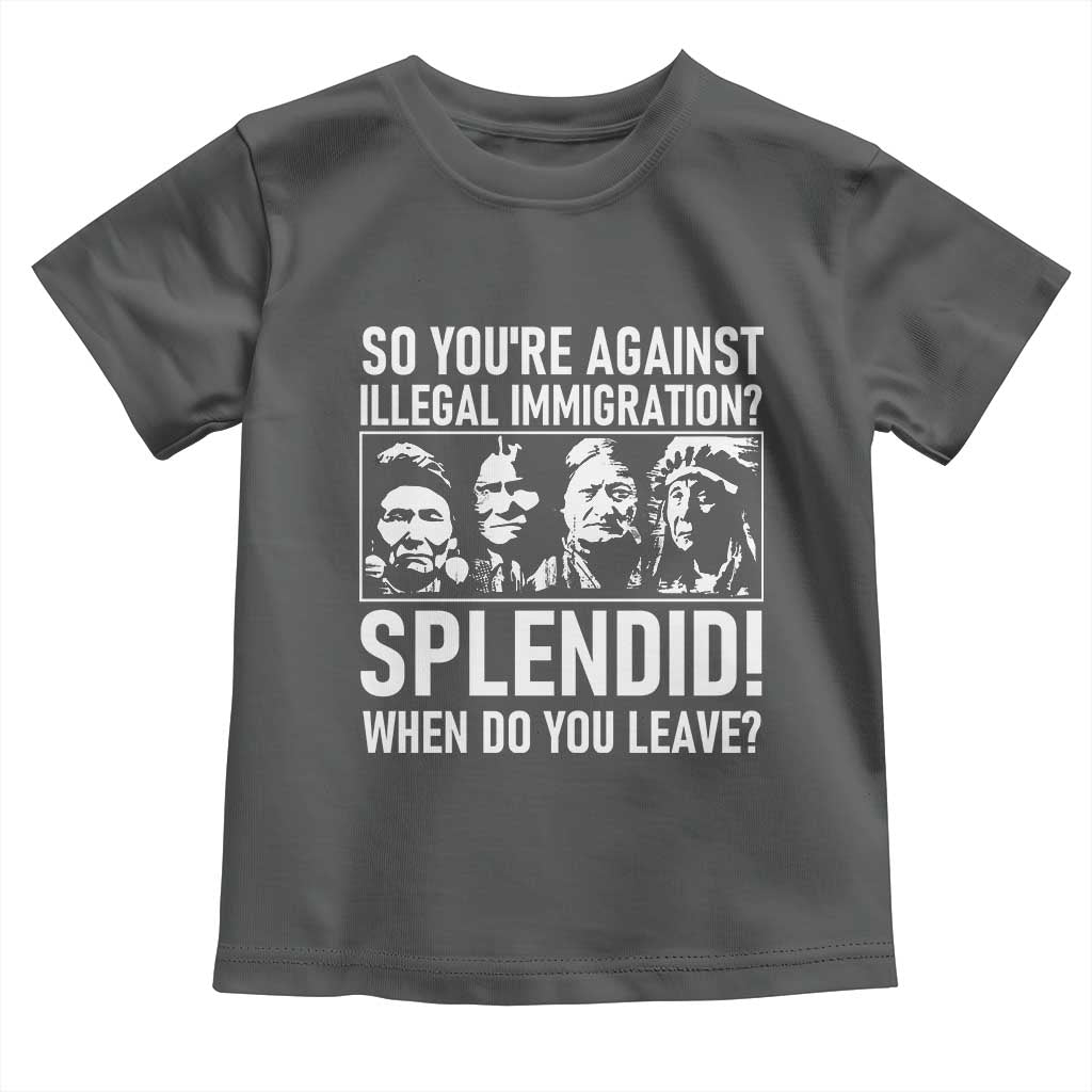 Funny Native American Toddler T Shirt So You Are Against Illegal Immigration Splendid When Do You Leave - Wonder Print Shop