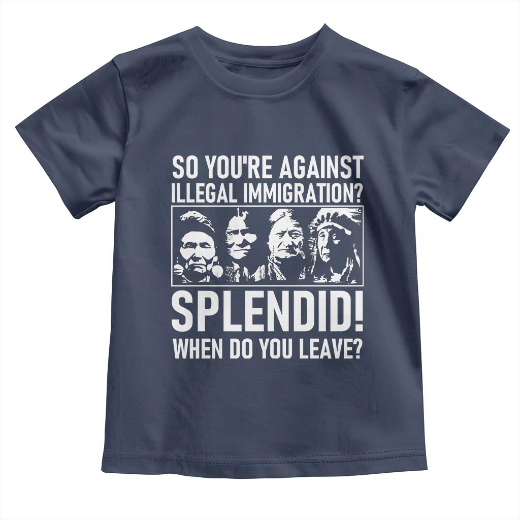 Funny Native American Toddler T Shirt So You Are Against Illegal Immigration Splendid When Do You Leave - Wonder Print Shop