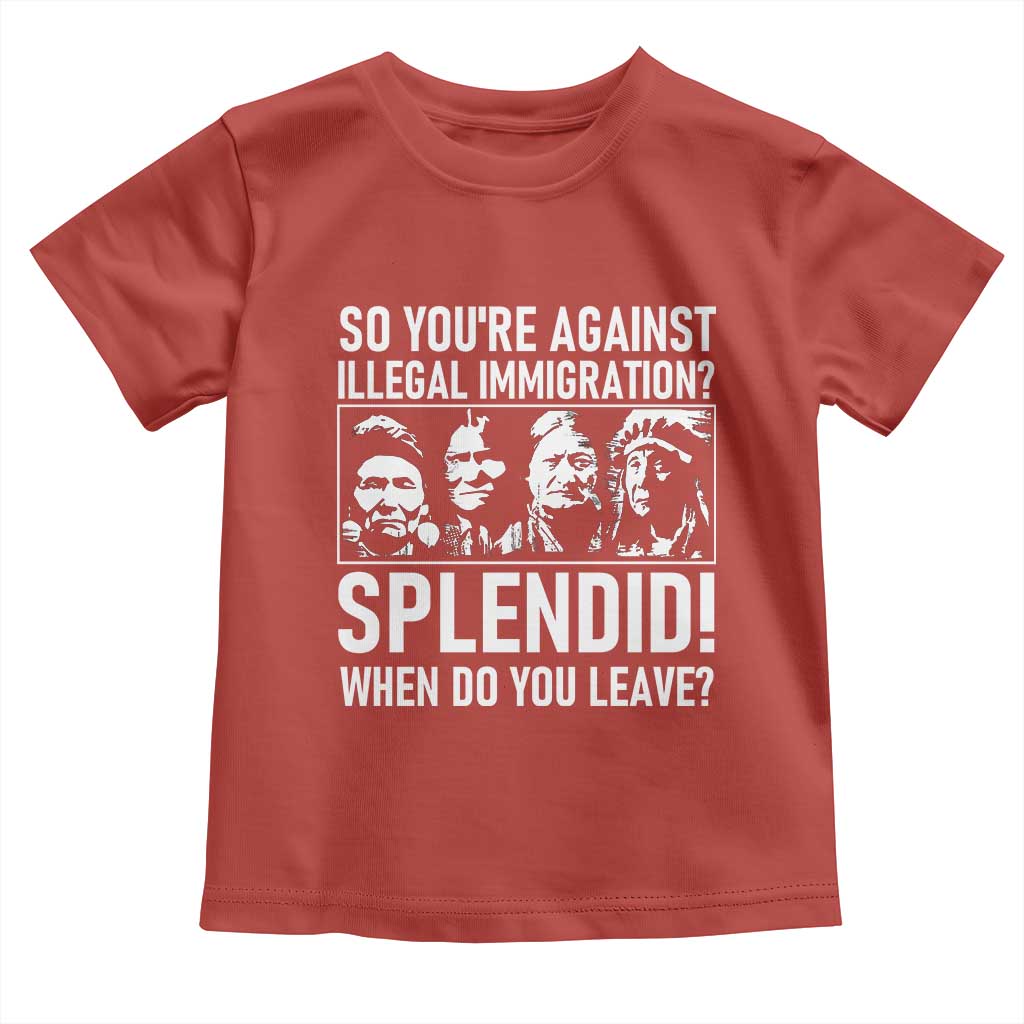Funny Native American Toddler T Shirt So You Are Against Illegal Immigration Splendid When Do You Leave - Wonder Print Shop