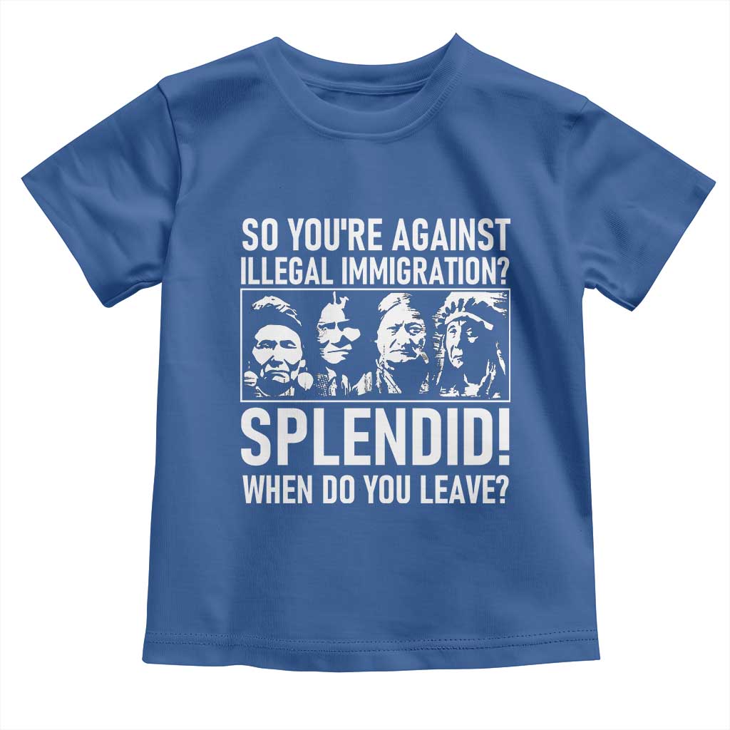 Funny Native American Toddler T Shirt So You Are Against Illegal Immigration Splendid When Do You Leave - Wonder Print Shop