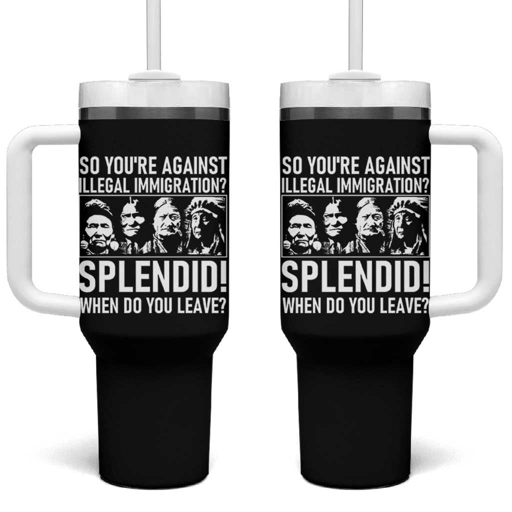 Funny Native American Tumbler With Handle So You Are Against Illegal Immigration Splendid When Do You Leave