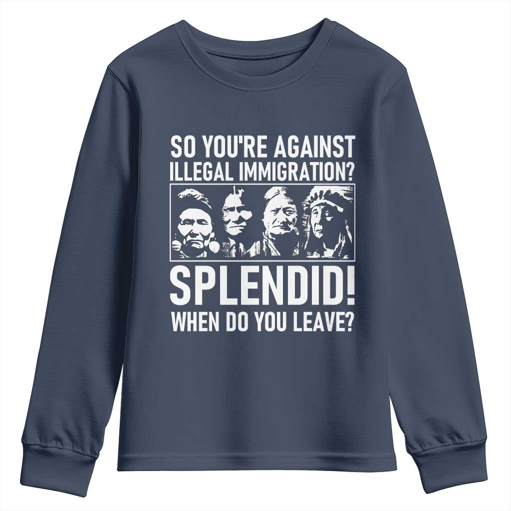Funny Native American Youth Sweatshirt So You Are Against Illegal Immigration Splendid When Do You Leave - Wonder Print Shop